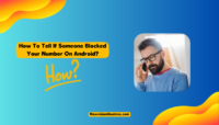 How To Tell If Someone Blocked Your Number On Android? How To Tell If Someone Blocked Your Number On Android