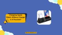 Charging Apple Watch Without Charger: Is It Possible? Charging Apple Watch Without Charger