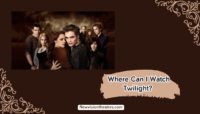 Where Can I Watch Twilight? twilight saga streaming